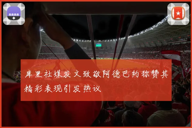 库里社媒发文致敬阿德巴约称赞其精彩表现引发热议